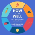 How to Be Well: The 6 Keys to a Happy and Healthy Life By Shaun Grindell (Read by), Frank Lipman, Amely Greeven (Contribution by) Cover Image