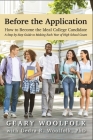 Before the Application​: How to Become the Ideal College Candidate​ (A Step-by-Step Guide to Making Each Year of High School Count) By Geary Woolfolk, Dedra R. Woolfolk (Contribution by) Cover Image
