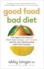 Good Food, Bad Diet: The Habits You Need to Ditch Diet Culture, Lose Weight, and Fix Your Relationship with Food Forever By Abby Langer, RD Cover Image