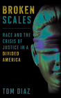 Broken Scales: Race and the Crisis of Justice in a Divided America By Tom Diaz Cover Image