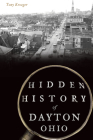 Hidden History of Dayton, Ohio By Tony Kroeger Cover Image