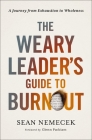 The Weary Leader's Guide to Burnout: A Journey from Exhaustion to Wholeness By Sean Nemecek Cover Image