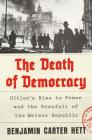 The Death of Democracy: Hitler's Rise to Power and the Downfall of the Weimar Republic Cover Image