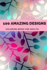 100 amazing designs: An Adult Coloring Book with Fun, Easy, and Relaxing Coloring Pages, Decorations, Inspirational Designs, and Much More! By Morgan Abek Cover Image