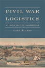 Civil War Logistics: A Study of Military Transportation By Earl J. Hess Cover Image