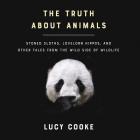 The Truth about Animals Lib/E: Stoned Sloths, Lovelorn Hippos, and Other Tales from the Wild Side of Wildlife By Lucy Cooke (Read by) Cover Image