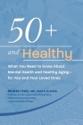 50+ and Healthy: What You Need to Know About Mental Health and Healthy Aging - for You and Your Loved Ones Cover Image