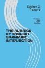 The Rubrics of English Grammar: INTERJECTION: -Functions -Uses -Types -Exercises By Stephen G. Treasure Cover Image