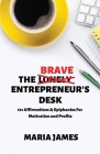 The Brave Entrepreneur's Desk: 121 Affirmations & Epiphanies for Motivation and Profits By Maria James Cover Image