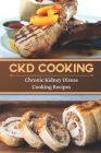 CKD Cooking: Chronic Kidney Disease Cooking Recipes: Renal Diet Cookbook Cover Image