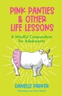 Pink Panties & Other Life Lessons: A Mindful Compendium for Adolescents Cover Image