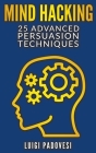 Mind Hacking: 25 Advanced Persuasion Techniques By Luigi Padovesi Cover Image