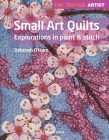 Textile Artist: Small Art Quilts: Explorations in Paint & Stitch (The Textile Artist) By Deborah O'Hare Cover Image