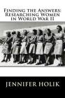 Finding the Answers: Researching Women in World War II By Jennifer Holik Cover Image