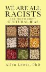 We are All Racists: The Truth about Cultural Bias By Allen Lewis Cover Image