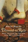 Dressed to Rule: Royal and Court Costume From Louis XIV to Elizabeth II By Philip Mansel Cover Image