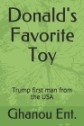 Donald's Favorite Toy: Trump first man from the USA By Ghanou Ent Cover Image
