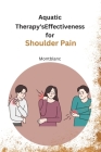 Aquatic Therapy's Effectiveness for Shoulder Pain By Montblanc Cover Image
