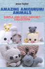 Amazing Amigurumi Animals: Simple and Easy Crochet Collection Cover Image