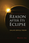 Reason after Its Eclipse: On Late Critical Theory (George L. Mosse Series in the History of European Culture, Sexuality, and Ideas) Cover Image