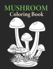 Mushroom Coloring Book: Mushroom Coloring Book Grown-ups Filled For Stress Relief By Real Home Publication Cover Image