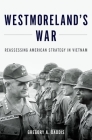 Westmoreland's War: Reassessing American Strategy in Vietnam Cover Image