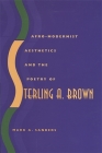 Afro-Modernist Aesthetics and the Poetry of Sterling A. Brown By Mark A. Sanders Cover Image