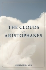 The Clouds of Aristophanes By Aristophanes Cover Image