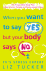 When You Want to Say Yes, But Your Body Says No: The Proven Mind-Body Plan to Beat Chronic Fatigue and Stress-related Illness By Liz Tucker Cover Image