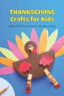 Thanksgiving Crafts for Kids: Simple Crafts That Will Be So Much Fun to Make By Scott Lavine Cover Image