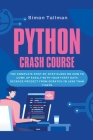 Python Crash Course: The Complete Step-By-Step Guide On How to Come Up Easily With Your First Data Science Project From Scratch In Less Tha By Simon Tallman Cover Image