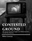 Contested Ground: The Tunnel and the Struggle over Television News in Cold War America (Culture and Politics in the Cold War and Beyond) By Mike Conway Cover Image