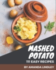 111 Easy Mashed Potato Recipes: A One-of-a-kind Easy Mashed Potato Cookbook By Amanda Lindley Cover Image