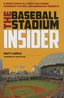 The Baseball Stadium Insider: A Dissection of All Thirty Ballparks, Legendary Players, and Memorable Moments Cover Image