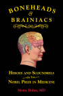 Boneheads and Brainiacs: Heroes and Scoundrels of the Nobel Prize in Medicine Cover Image