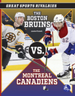 The Boston Bruins vs. the Montreal Canadiens (Great Sports Rivalries) By Jamie Fickett Cover Image