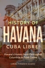 History of Havana: Cuba Libre! Havana's History from Christopher Columbus to Fidel Castro Cover Image