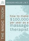 The Magic Touch: How to Make $100,000 Per Year as a Massage Therapist; Simple and Effective Business, Marketing, and Ethics Education f By Meagan R. Holub Cover Image