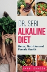 Dr. Sebi Alkaline Diet: Detox, Nutrition and Female Health New Edition Cover Image