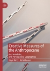 Creative Measures of the Anthropocene: Art, Mobilities, and Participatory Geographies By Kaya Barry, Jondi Keane Cover Image
