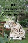 100 Inspirational Tips to help you on Your Quilting Journey By Rose Lewis Cover Image