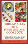 Fibromyalgia Diet Food List And Cookbook: Ultimate Guide on Food to eat when on a Fibromyalgia Diet to Eliminate Fatigue, Chronic Pain and Suffering T Cover Image