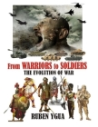 From WARRIORS to SOLDIERS: The Evolution of War By Ruben Ygua Cover Image