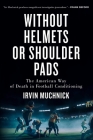 Without Helmets or Shoulder Pads: The American Way of Death in Football Conditioning By Irvin Muchnick Cover Image