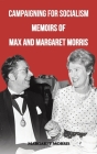Campaigning for Socialism: Memoirs of Max and Margaret Morris By Margaret Morris Cover Image