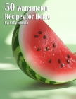 50 Watermelon Recipes for Home By Kelly Johnson Cover Image