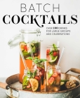 Batch Cocktails: Over 100 Drinks for Large Groups and Celebrations Cover Image