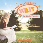 The World Can Wait So Talk To Me: About Guilt and Shame Cover Image