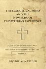 The Evangelical Mind and the New School Presbyterian Experience: A Case Study of Thought and Theology in Nineteenth-Century America (Yale Publications in American Studies #20) By George Marsden Cover Image