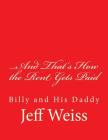 ...And That's How the Rent Gets Paid: Billy and His Daddy By Jeff Weiss Cover Image